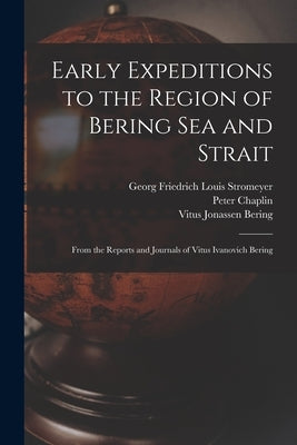 Early Expeditions to the Region of Bering Sea and Strait: From the Reports and Journals of Vitus Ivanovich Bering by Dall, William Healey