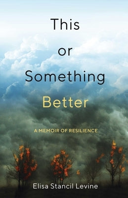 This or Something Better: A Memoir of Resilience by Stancil Levine, Elisa