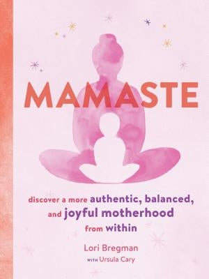 Mamaste: Discover a More Authentic, Balanced, and Joyful Motherhood from Within (New Mother Books, Pregnancy Fitness Books, Wellness Books) by Bregman, Lori