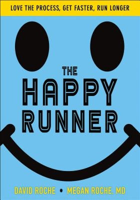 The Happy Runner: Love the Process, Get Faster, Run Longer by Roche, David