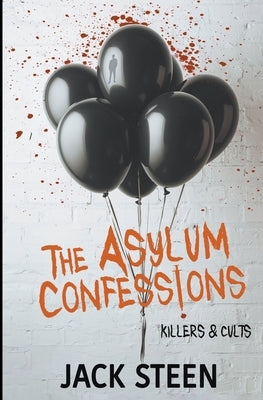 The Asylum Confessions: Killers & Cults by Steen, Jack