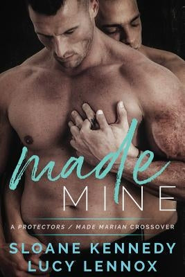 Made Mine: A Protectors / Made Marian Crossover Novel by Lennox, Lucy
