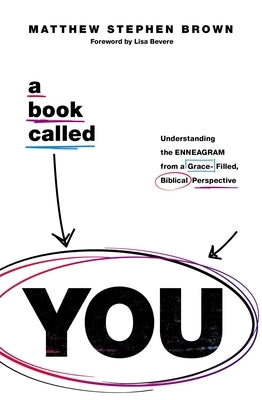 A Book Called You: Understanding the Enneagram from a Grace-Filled, Biblical Perspective by Brown, Matthew Stephen