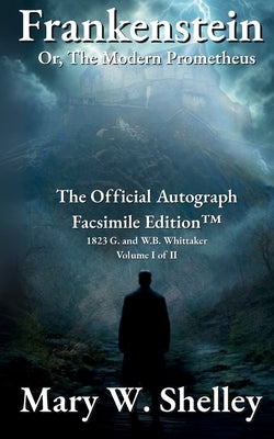 Frankenstein; or, The Modern Prometheus Volume I: The Official Autograph Facsimile Edition(TM) by Shelley, Mary Wollstonecraft