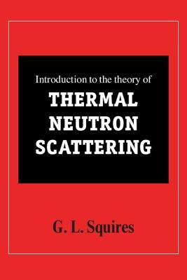 Introduction to the Theory of Thermal Neutron Scattering by Squires, Gordon Leslie