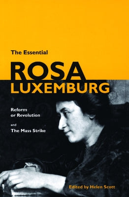 The Essential Rosa Luxemburg: Reform or Revolution & the Mass Strike by Luxemburg, Rosa