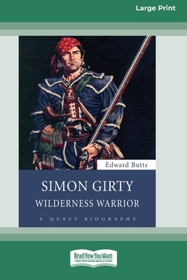 Simon Girty: Wilderness Warrior (16pt Large Print Edition) by Butts, Edward