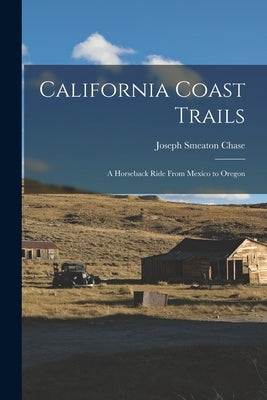 California Coast Trails: A Horseback Ride From Mexico to Oregon by Chase, Joseph Smeaton