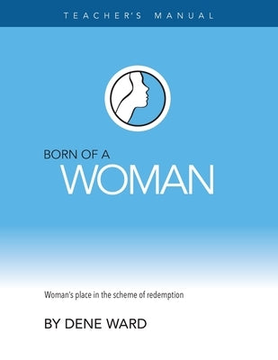 Born of a Woman: Teacher's Manual by Ward, Dene