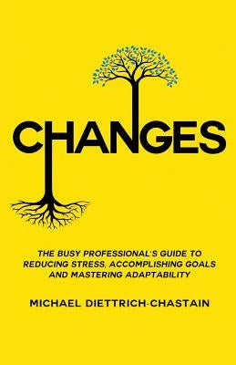 Changes: The Busy Professional's Guide to Reducing Stress, Accomplishing Goals and Mastering Adaptability by Diettrich-Chastain, Michael