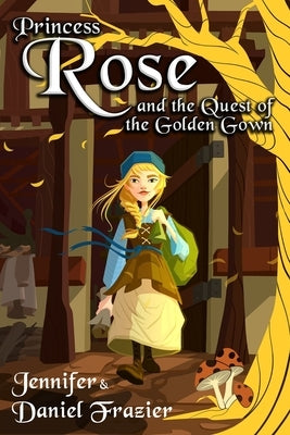 Princess Rose and the Quest of the Golden Gown by Frazier, Daniel