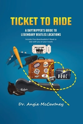 Ticket To Ride: Legendary Beatle Locations For The Day Tripper by McCartney, Angie