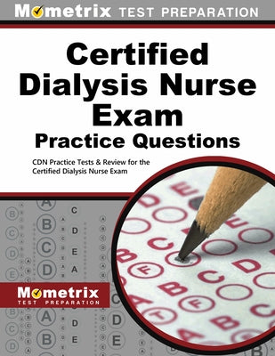 Certified Dialysis Nurse Exam Practice Questions: Cdn Practice Tests & Review for the Certified Dialysis Nurse Exam by Mometrix Nursing Certification Test Team