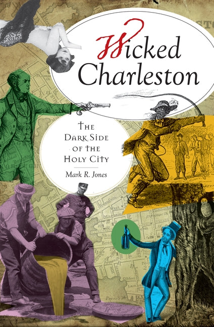 Wicked Charleston: The Dark Side of the Holy City by Jones, Mark R.