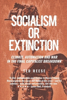Socialism or Extinction: Climate, Automation and War in the Final Capitalist Breakdown by Reese, Ted