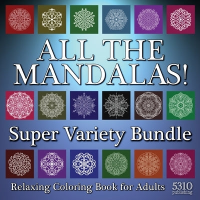 All The Mandalas! Super Variety Bundle: Relaxing Coloring Book for Adults by Williams, Alex