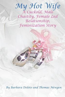 My Hot Wife - A Cuckold, Male Chastity, Female Led Relationship, Feminization Story by Newgen, Thomas