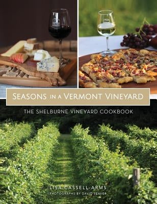 Seasons in a Vermont Vineyard: The Shelburne Vineyard Cookbook by Cassell-Arms, Lisa