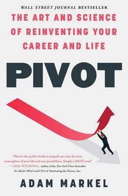 Pivot: The Art and Science of Reinventing Your Career and Life by Markel, Adam