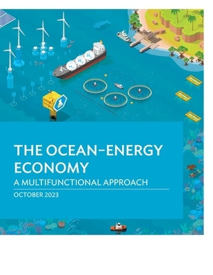 The Ocean-Energy Economy: A Multifunctional Approach by Asian Development Bank