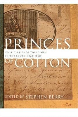 Princes of Cotton: Four Diaries of Young Men in the South, 1848-1860 by Berry, Stephen