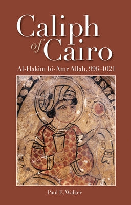 Caliph of Cairo: Al-Hakim Bi-Amr Allah, 996-1021 by Walker, Paul E.