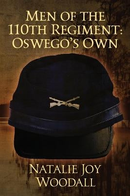 Men of the 110th Regiment: Oswego's Own by Woodall, Natalie Joy