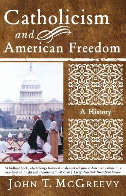 Catholicism and American Freedom: A History by McGreevy, John T.