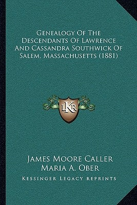 Genealogy Of The Descendants Of Lawrence And Cassandra Southwick Of Salem, Massachusetts (1881) by Caller, James Moore