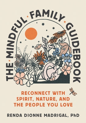 The Mindful Family Guidebook: Reconnect with Spirit, Nature, and the People You Love by Dionne Madrigal, Renda