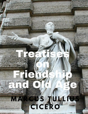 Treatises on Friendship and Old Age by Marcus Tullius Cicero