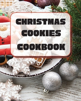 Christmas Cookies Cookbook: Unique Recipes to Bake for the Holidays by Charitys, Sootie