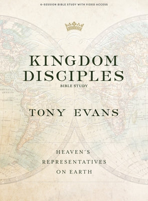 Kingdom Disciples - Bible Study Book with Video Access: Heaven's Representatives on Earth by Evans, Tony