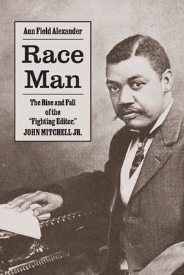 Race Man: The Rise and Fall of the Fighting Editor, John Mitchell Jr. by Alexander, Ann Field