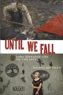 Until We Fall: Long Distance Life on the Left by Sheehan, Helena