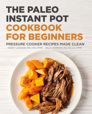 The Paleo Instant Pot Cookbook for Beginners: Pressure Cooker Recipes Made Clean by Jackson, Kinsey