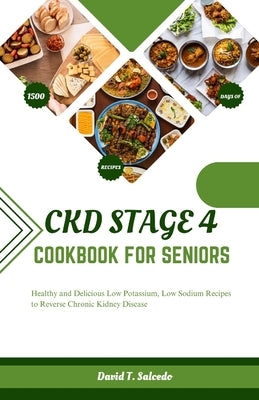 Ckd Stage 4 Cookbook for Seniors: Healthy and Delicious Low Potassium, Low Sodium Recipes to Reverse Chronic Kidney Disease by Salcedo, David