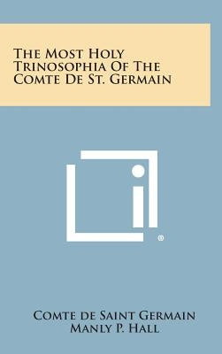 The Most Holy Trinosophia of the Comte de St. Germain by Saint Germain, Comte de