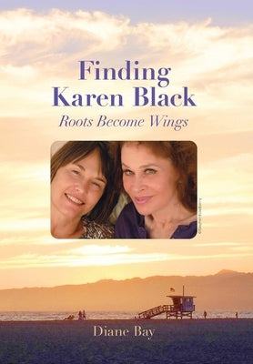 Finding Karen Black: Roots Become Wings by Bay, Diane