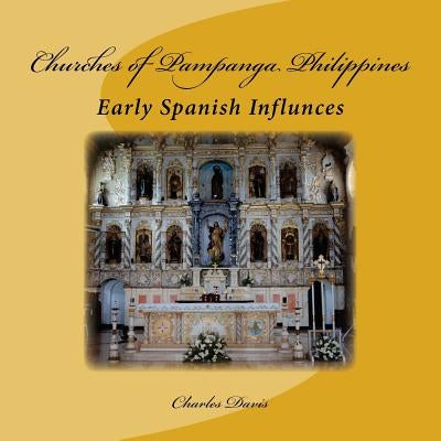 Churches of Pampanga Philippines: Early Spanish Influnces by Davis, Charles W., Jr.