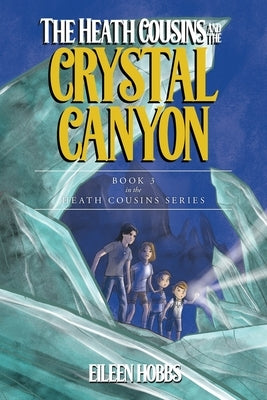 The Heath Cousins and the Crystal Canyon: Book 3 in the Heath Cousins Series by Hobbs, Eileen