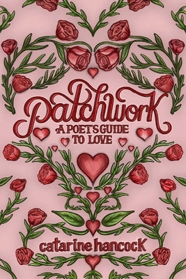 Patchwork: A Poet's Guide to Love by Hancock, Catarine