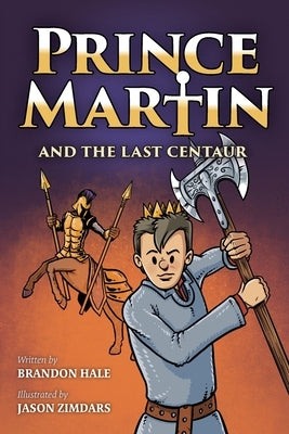 Prince Martin and the Last Centaur: A Tale of Two Brothers, a Courageous Kid, and the Duel for the Desert by Hale, Brandon