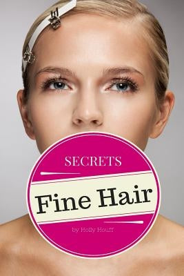 Fine Hair Secrets: The Top Tools, Best Hairstyles, and Premier Strategies for Awesome Hair (and an Even Better Life) by Houff, Holly