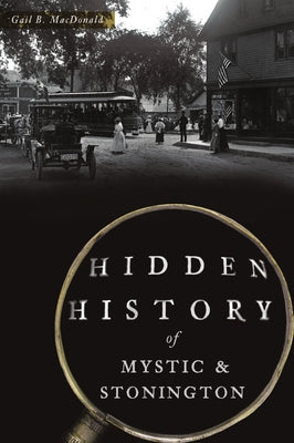 Hidden History of Mystic & Stonington by MacDonald, Gail