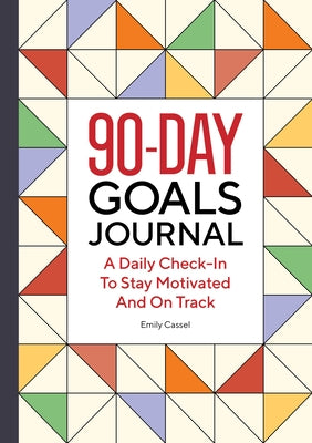 The 90-Day Goals Journal: A Daily Check-In to Stay Motivated and on Track by Cassel, Emily