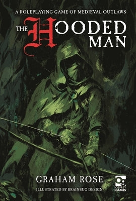 The Hooded Man: A Roleplaying Game of Medieval Outlaws by Rose, Graham