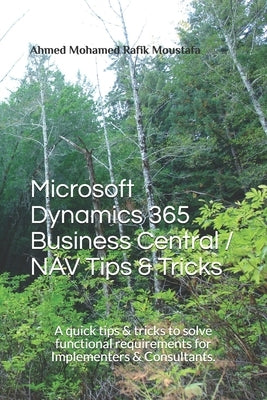 Microsoft Dynamics 365 Business Central / NAV Tips & Tricks: A quick tips & tricks to solve functional requirements for Implementers & Consultants. by Rafik, Ahmed Mohamed