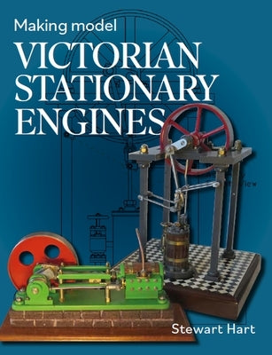 Making Model Victorian Stationary Engines by Hart, Stewart B.