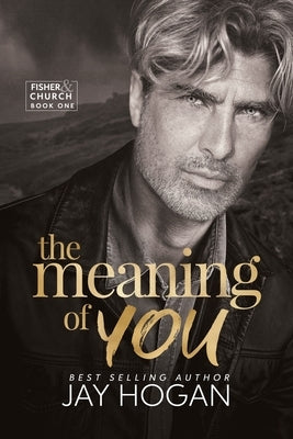 The Meaning of You: Fisher & Church Book One by Hogan, Jay